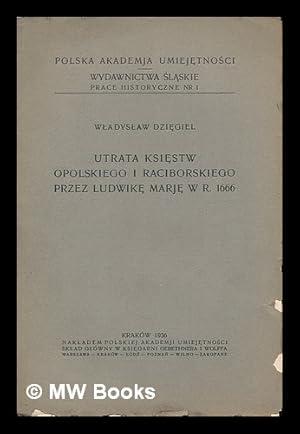 Seller image for Utrata ksiestw opolskiego i raciborskiego przez Ludwike Marje w r. 1666 / Wladyslaw Dziegiel [Language: Polish] for sale by MW Books