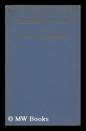 Imagen del vendedor de What Mrs. Eddy Said to Arthur Brisbane; the Celebrated Interview of the Eminent Journalist with the Discoverer and Founder of Christian Science . a la venta por MW Books