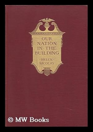 Imagen del vendedor de Our Nation in the Building, by Helen Nicolay.illustrated with Portraits a la venta por MW Books