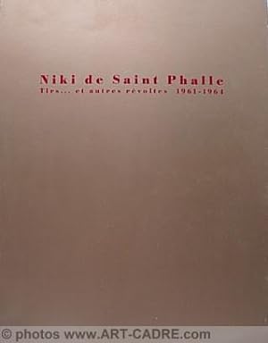 SAINT PHALLE (de) Niki - Tirs. et autres révoltes 1961-1964