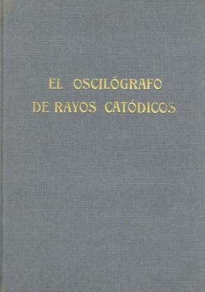 EL OSCILOGRAFO DE RAYOS CATODICOS. Teoría, funcionamiento y empleo práctico.