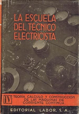 LA ESCUELA DEL TECNICO ELECTRICISTA (Tomo IV). Teoría, cálculo y construcción de las máquinas de ...