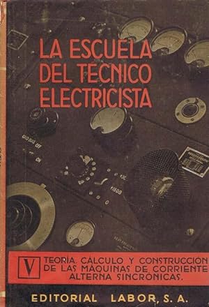 LA ESCUELA DEL TECNICO ELECTRICISTA (Tomo V). Teoría, cálculo y construcción de las máquinas de c...