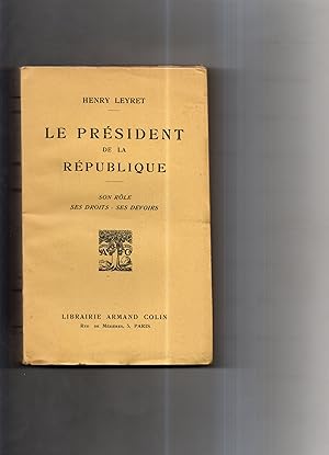 LE PRESIDENT DE LA REPUBLIQUE . SON RÔLE - SES DROITS - SES DEVOIRS