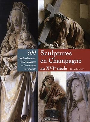 Sculptures En Champagne Au XVIè siècle. 300 Chefs D'oeuvre De La Statuaire En Champagne Méridionale
