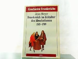 Frankreich im Zeitalter des Absolutismus 1515-1789. Geschichte Frankreichs, Bd. 3.