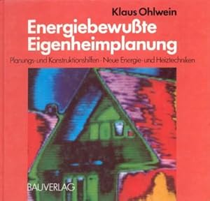 Energiebewusste Eigenheimplanung : Planungs- u. Konstruktionshilfen ; neue Energie- u. Heiztechni...
