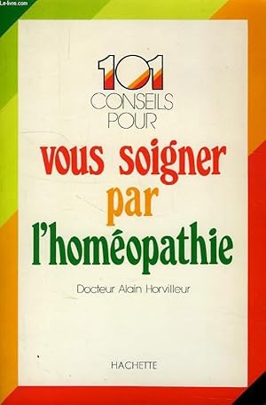 Image du vendeur pour 101 CONSEILS POUR VOUS SOIGNER PAR L'HOMEOPATHIE mis en vente par Le-Livre