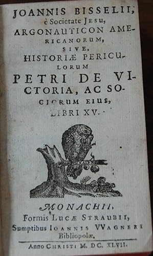 ARGONAUTICON AMERICANORUM; sive historiae periculorum Petri de Victoria ac sociorum ejus. Libri XV