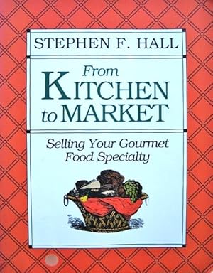 Immagine del venditore per From Kitchen to Market: Selling Your Gourmet Food Specialty venduto da 20th Century Lost & Found