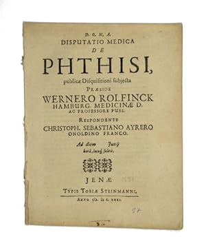 Disputatio medica de phthisi, publicae disquisitioni subiecta Praeside Wernero Rolfinck [.] Respo...