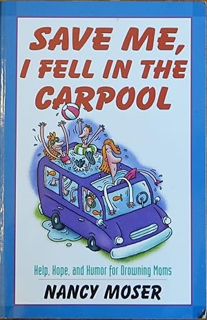 Save Me, I Fell in the Carpool: Help, Hope and Humor for Drowning Moms