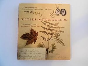 Sisters in Two Worlds: A Visual Biography of Susanna Moodie and Catharine Parr Traill (signed by ...