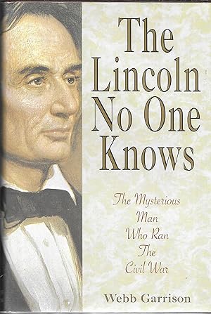 The Lincoln No One Knows: The Mysterious Man Who Ran the Civil War