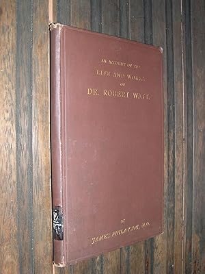 An Account of the Life and Works of Dr. Robert Watt: Author of the 'Bibliotheca Britannica'