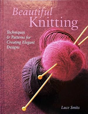 Beautiful Knitting: Techniques & Patterns for Creating Elegant Designs