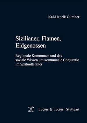 Seller image for Sizilianer, Flamen, Eidgenossen : Regionale Kommunen und das soziale Wissen um kommunale Conjuratio im Sptmittelalter for sale by AHA-BUCH GmbH