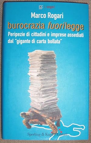 Burocrazia fuorilegge. Peripezie di cittadini e imprese assediati dal gigante di carta bollata