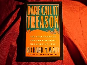 Imagen del vendedor de Dare Call It Treason: The True Story of the French Army Mutinies of 1917. a la venta por BookMine