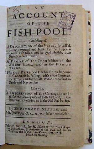 Immagine del venditore per AN ACCOUNT OF THE FISH-POOL: consisting of A Description of the Vessel so call's, lately invented and built for the importation of fish alive, and in good health, from parts however distant. A Proof of the Imperfection of the 'Well-Boat' hitherto used in the Fishing Trade. The True Reasons why Ships become stiff or crank in sailing; with other improvements, very useful to all persons concern'd in trade or navigation. likewise, A Description of the Carriage intended for the Conveyance of Fish by Land, in the same good condition as in the Fish-Pool by sea. venduto da McLaren Books Ltd., ABA(associate), PBFA