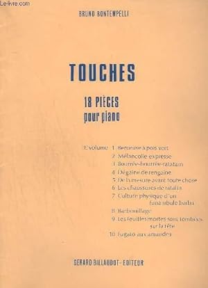 Seller image for TOUCHES - 18 PIECES POUR PIANO - VOLUME 1 : BERCEUSE A POIS VERT + MELANCOLIE EXPRESSE + BOURREE-BOURREE-RATATAM + DEGAINE DE RENGAINE + DE LA MESURE AVANT TOUTE CHOSE + LES CHAUSSURES DE RATAFIA + CULTURE PHYSIQUE D'UN FUNAMBULE BARBU + BARBOUILLAGE. for sale by Le-Livre