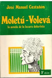 Imagen del vendedor de MOLETU - VOLEVA LA NOVELA DE LA LOCURA DOLARISTA a la venta por ALZOFORA LIBROS