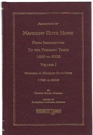 Seller image for Ancestors of Margery Ruth Howe From Immigration to the Present Times 1630 to 2002 Volume I Pedigree of Margery Ruth Howe 1795 to 2002 for sale by McCormick Books