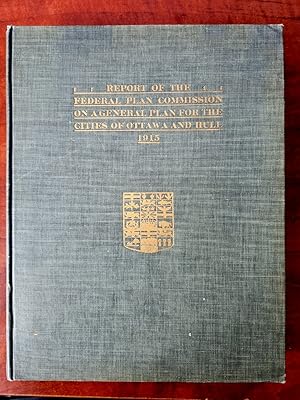 REPORT OF THE FEDERAL PLAN COMMISSION ON A GENERAL PLAN FOR THE CITIES OF OTTAWA AND HULL 1915