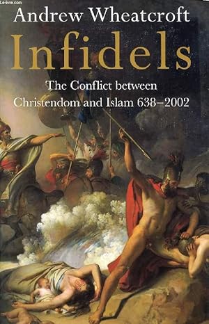 Seller image for INFIDELS, THE CONFLICT BETWEEN CHRISTENDOM AND ISLAM, 638-2002 for sale by Le-Livre