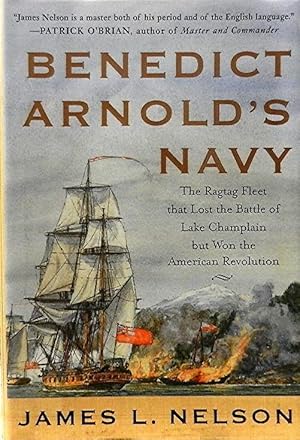 Benedict Arnold's Navy: The Ragtag Fleet that Lost the Battle of Lake Champlain but Won the Ameri...