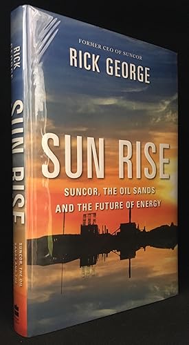 Seller image for Sun Rise; Suncor, the Oil Sands and the Future of Energy for sale by Burton Lysecki Books, ABAC/ILAB