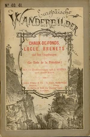 Chaux-de-Fonds, Locle, Brenets und ihre Umgebungen. (Le Clods de la Franchise.) Mit 17 Illustrati...