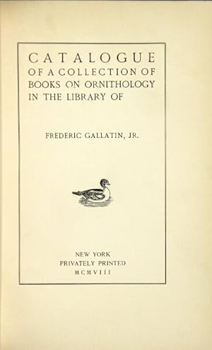 Catalogue of a collection of books on ornithology in the library of Frederic Gallatin, Jr.