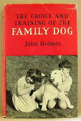 Seller image for THE CHOICE AND TRAINING OF THE FAMILY DOG, a Practical Guide for Every Dog Owner for sale by B A Downie Dog Books