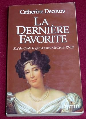 Seller image for LA DERNIERE FAVORITE - Zo du Cayla le grand amour de Louis XVIII for sale by LE BOUQUINISTE