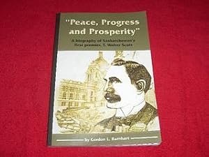 Peace, Progress and Prosperity : A Biography of Saskatchewan's First Premier, T. Walter Scott