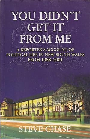 Seller image for You Didn't Get it from Me: A Reporter's Account of Political Life in New South Wales from 1988-2001 for sale by Mr Pickwick's Fine Old Books