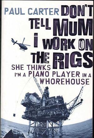 Seller image for Don't Tell Mum I Work on the Rigs, She Thinks I'm a Piano Player in a Whorehouse for sale by Mr Pickwick's Fine Old Books