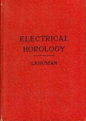 Electrical Horology. A Practical Manual of the Application of the Principles and Practice of Elec...