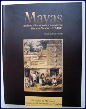 MAYAS, GOBIERNO Y TIERRAS FRENTA A LA COMETIDA LIBERAL EN YUCATAN, 1812-1847.