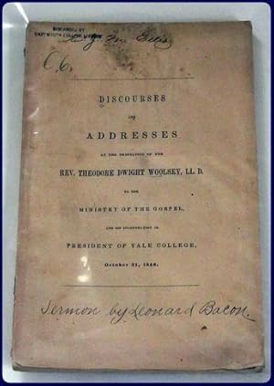 Seller image for DISCOURSES AND ADDRESSES AT THE ORDINATION OF THE REV. THEODORE DWIGHT WOOLSEY TO THE MINISTRY OF THE GOSPEL AND HIS INAUGURATION AS PRESIDENT OF YALE COLLEGE, OCTOBER 21, 1846. for sale by Parnassus Book Service, Inc