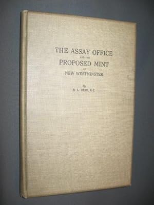 The Assay Office and the Proposed Mint at New Westminster. A Chapter in the History of the Fraser...