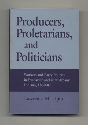 Bild des Verkufers fr Producers, Proletarians, and Politicians: Workers and Party Politics in Evansville and New Albany, Indiana, 1850-87 - 1st Edition/1st Printing zum Verkauf von Books Tell You Why  -  ABAA/ILAB