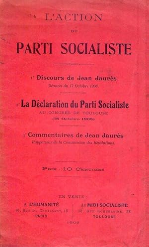 LA ACTION DU PARTI SOCIALISTE. Discours de Jean Jaures, séances du 17 Octobre 1908. La déclaratio...