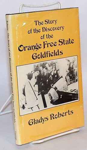 The Story of the Discovery of the Orange Free State Goldfields
