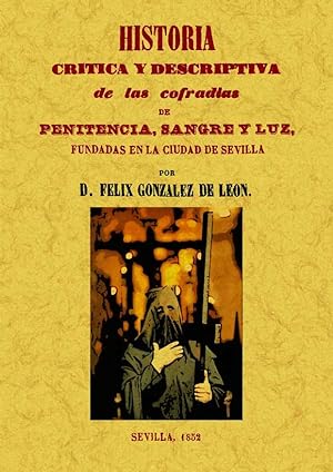 HISTORIA CRÍTICA Y DESCRIPTIVA DE LAS COFRADÍAS PENITENCIA, SANGRE Y LUZ FUNDADAS EN LA CIUDAD DE...