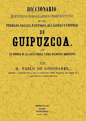 GUIPUZCOA. DICCIONARIO HISTORICO-GEOGRAFICO-DESCRIPTIVO DE LOS PUEBLOS, VALLES, ALCADIAS Y UNIONES D