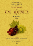 MANUEL GENERAL DES VINS. FABRICATION DES VINS MOUSSEUX