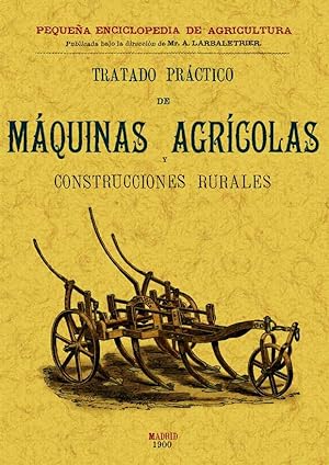 TRATADO PRACTICO DE MAQUINAS AGRICOLAS Y CONSTRUCCIONES RURALES. PEQUEÑA ENCICLOPEDIA DE AGRICULT...