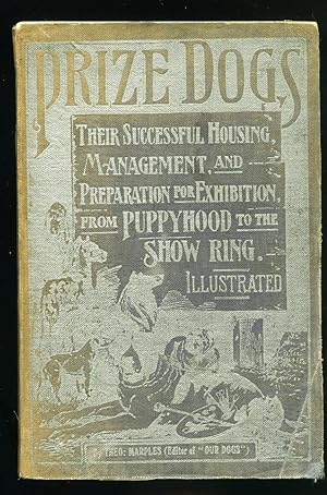 Imagen del vendedor de Prize Dogs; Their Successful Housing, Management, and Preparation for Exhibition From Puppyhood to the Show Ring [Eighth Revised Edition] a la venta por Little Stour Books PBFA Member